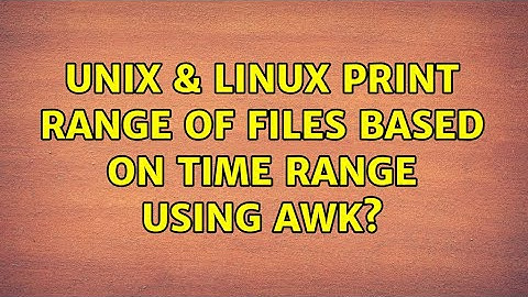 Unix & Linux: Print range of files based on time range using awk? (2 Solutions!!)