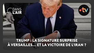 Trump : la signature surprise à Versailles... et la victoire de l'Iran ?