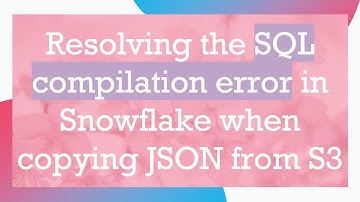 Resolving the SQL compilation error in Snowflake when copying JSON from S3