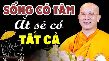 Phàm Ở Đời CÁI TÂM Đi Đầu, Sống Có Tâm Là Có Tất Cả! Hay Vô Cùng - Thầy Thích Trúc Thái Minh