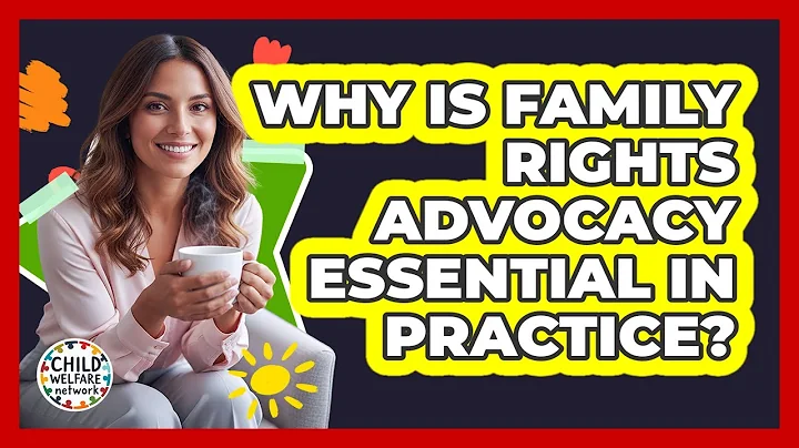 Why Is Family Rights Advocacy Essential in Practice?