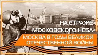 Видео 360 | На страже московского неба. Москва в годы Великой Отечественной войны.