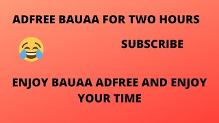 UNLIMITED ADFREE BAUAA TO TWO HOURS