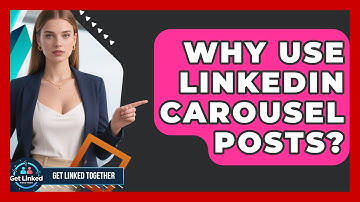 Why Use LinkedIn Carousel Posts? - Get Linked Together