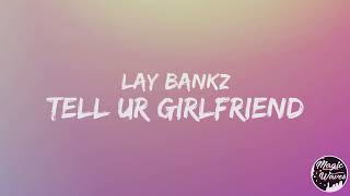Lay Bankz - Tell Ur Girlfriend [Lyrics] "you gotta put the word in"