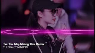 Từ Chối Nhẹ Nhàng Thôi Remix - Bích Phương | Nhạc Hot Tik Tok