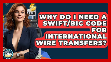 Why Do I Need A SWIFT/BIC Code For International Wire Transfers? - Ask Your Bank Teller