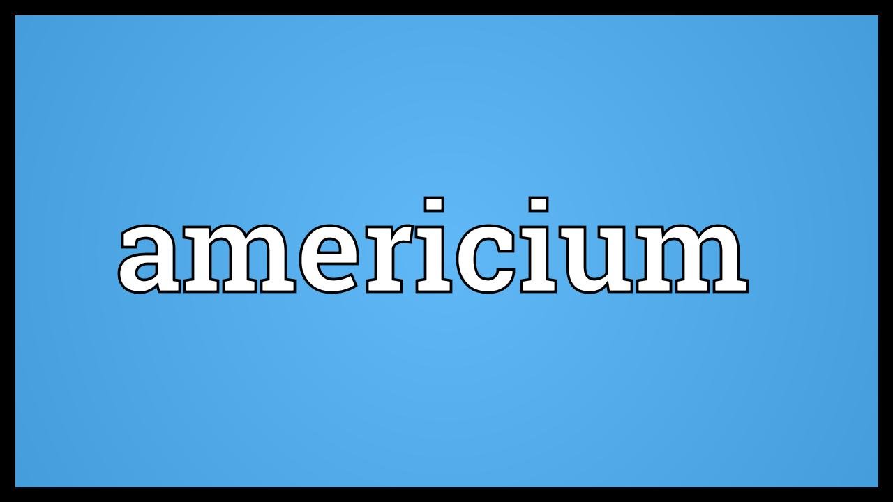 Americium Meaning - YouTube