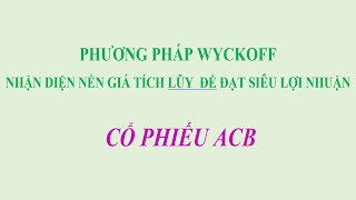 NHẬN DIỆN NỀN GIÁ TÍCH LŨY ĐỂ ĐẠT SIÊU LỢI NHUẬN : CỔ PHIẾU ACB