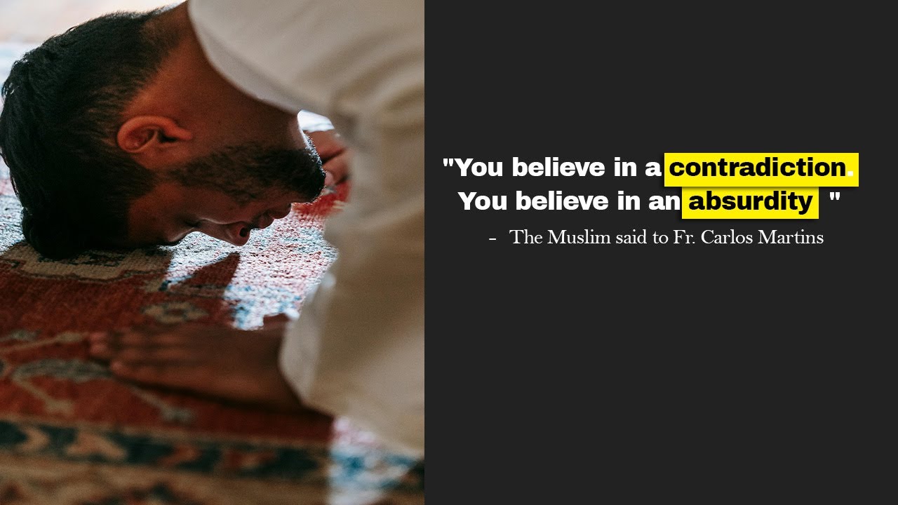 When the Muslim said to Fr. Carlos Martins: "You believe in a contradiction."