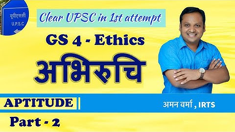 UPSC GS4 Ethics- Aptitude (अभिरुचि )  by Aman Verma (IRTS) # UPSC CSE Mains Exam