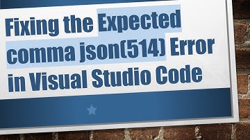 Fixing the Expected comma json(514) Error in Visual Studio Code