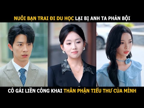 Nuôi bạn trai đi du học lại bị anh ta phản bội, cô gái liền công khai thân phận tiểu thư của mình