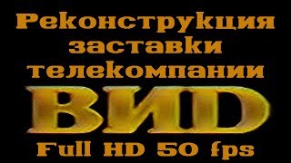 Реконструкция заставки телекомпании "ВИD" Full HD, 50 fps (1990-1998)