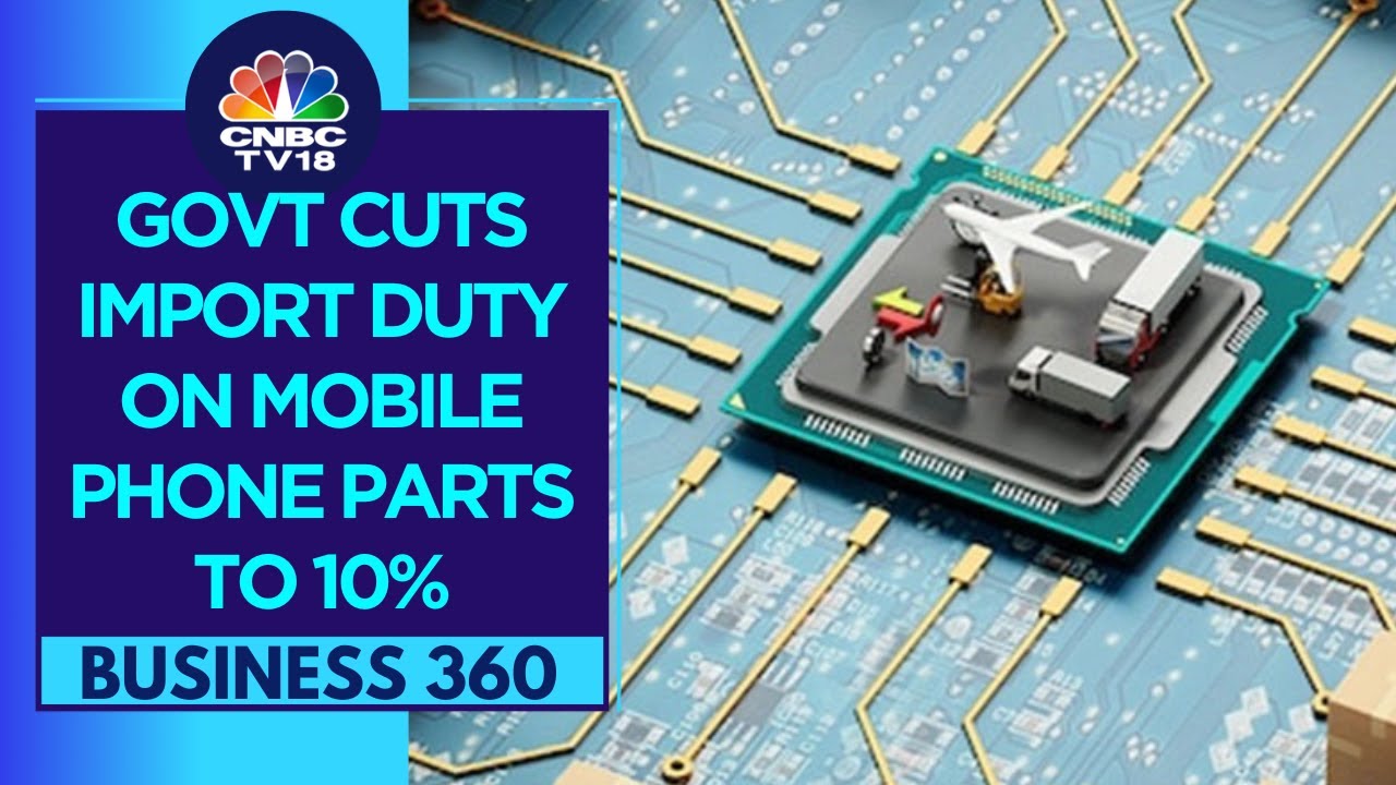 Boost For 'Made in India': Government Cuts Import Duty on Mobile Phone Components To 10% | CNBC TV18