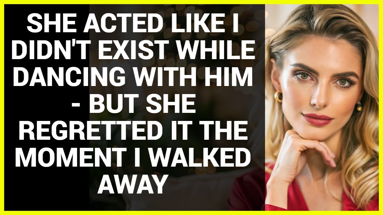 SHE ACTED LIKE I DIDN'T EXIST WHILE DANCING WITH HIM - BUT SHE REGRETTED IT THE MOMENT I WALKED AWAY