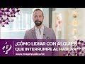 ¿Cómo lidiar con alguien que interrumpe al hablar? - Alvaro Gordoa - Colegio de Imagen Pública