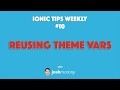 REUSING THEME VARIABLES - Ionic Tips Weekly Ep. 10