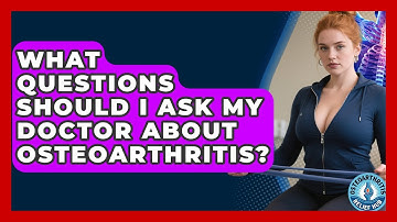 What Questions Should I Ask My Doctor About Osteoarthritis? | Osteoarthritis Relief Hub