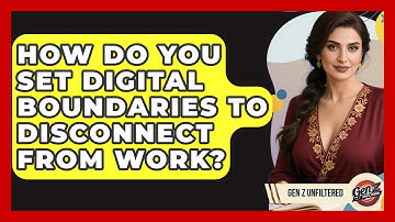 How Do You Set Digital Boundaries To Disconnect From Work? - Gen Z Unfiltered