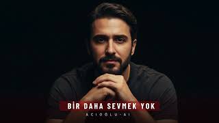 Bir Daha Sevmek Yok - Acioğlu - Ai