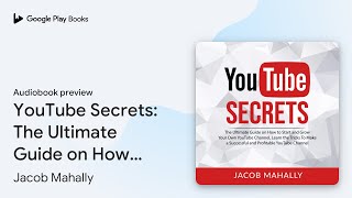 YouTube Secrets: The Ultimate Guide on How to… by Jacob Mahally · Audiobook preview