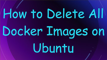 How to Delete All Docker Images on Ubuntu