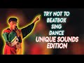 Try Not To Beatbox/Dance/Sing | ''Unique Sounds'' Edition |