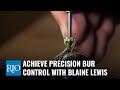 Achieve Precision Bur Control with Blaine Lewis