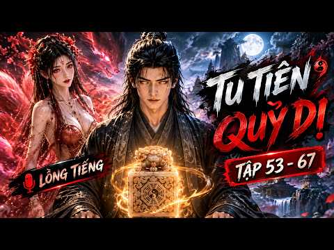 TU TIÊN QUỶ DỊ | TẬP 53 - 67 | Lồng Tiếng | Mikey Senpai