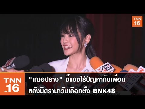 "เฌอปราง" ชี้แจงไร้ปัญหากับเพื่อนร่วมวงหลังมีดรามาวันเลือกตั้ง BNK48
