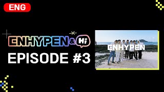 [ENHYPEN&Hi] EPISODE #3 📺 WATCH NOW!