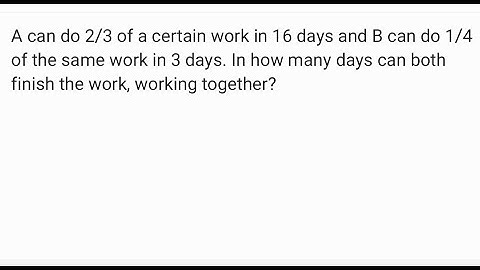 A can do 2/3 of a certain work in 16 days and B can do 1/4 of the same work  in 3 days. || Class 8