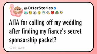 AITA for calling off my wedding after finding my fiancé's secret sponsorship packet?