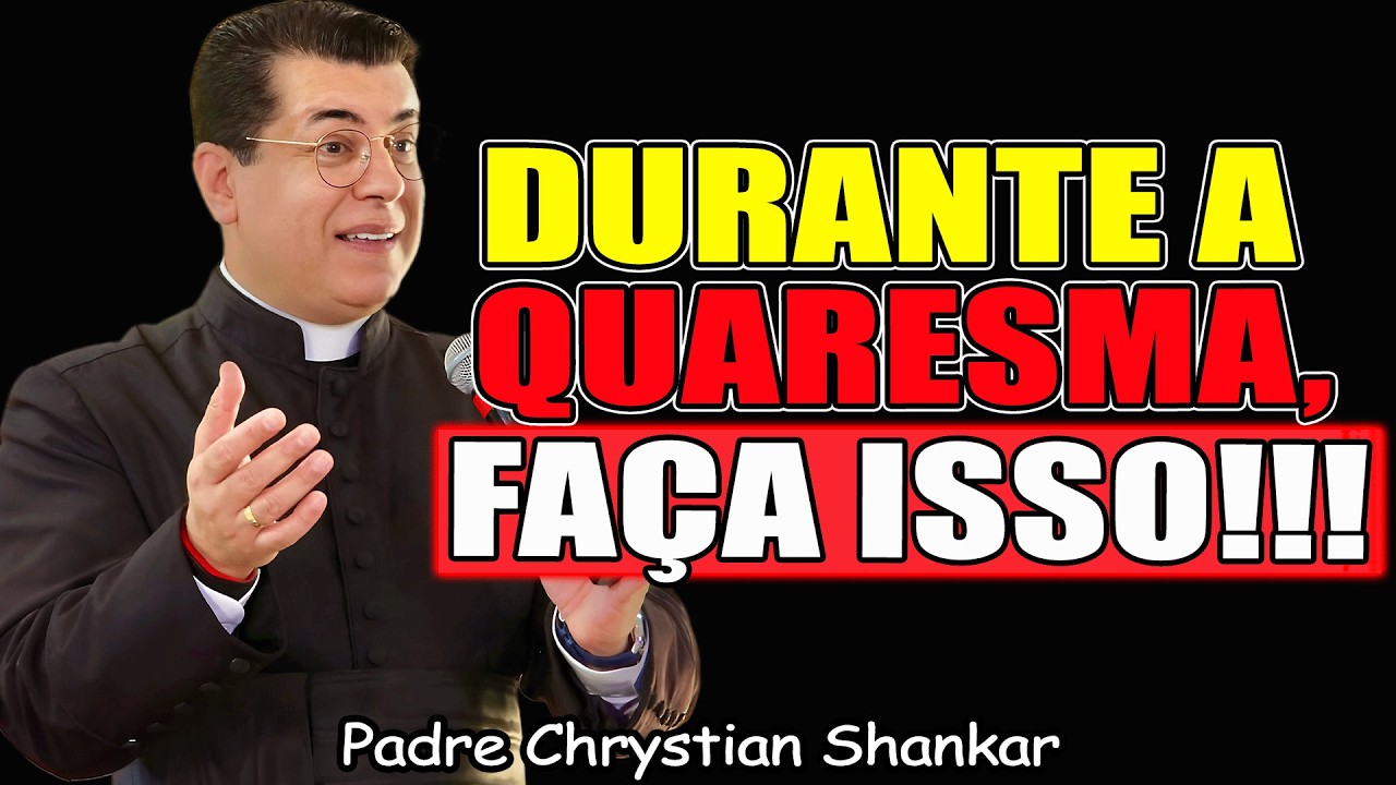Como Viver A Verdadeira Quaresma? - Padre Chrystian Shankar 2026