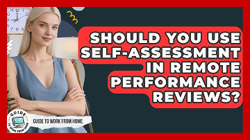 Should You Use Self-assessment In Remote Performance Reviews? - Guide To Work From Home