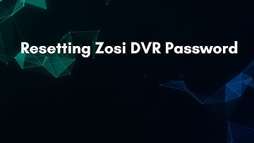 Resetting Zosi DVR Password