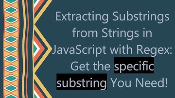 Extracting Substrings from Strings in JavaScript with Regex: Get the specific substring You Need!