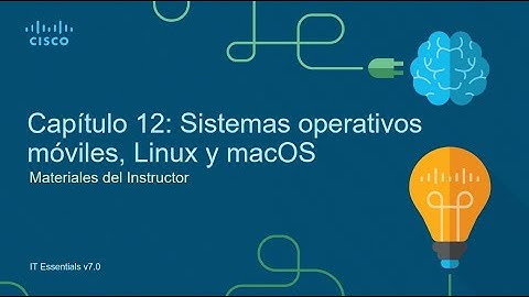 IT Essentials Capítulo 12 Sistemas operativos móviles, Linux y macOS