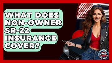 What Does Non-Owner SR-22 Insurance Cover? - Auto Coverage Explained