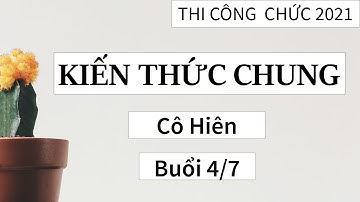 Học kiến thức chung thi công chức 2021 (full) Buổi 4/7