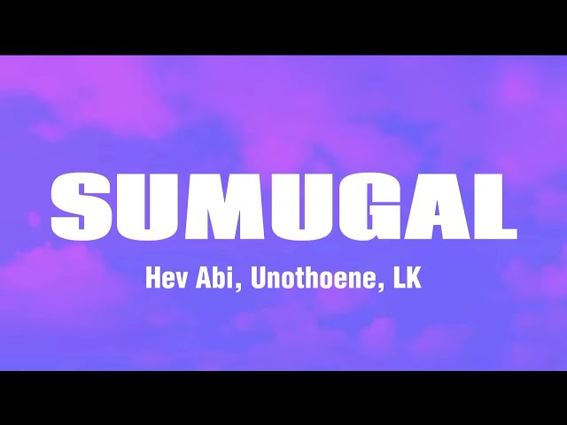 Hev Abi - Sumugal feat. Unothoene, LK (Lyrics) class=