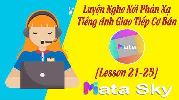 Luyện Nghe Nói Phản Xạ Tiếng Anh Giao Tiếp Cơ Bản [Lesson: 21 - 25] || Miata Sky.