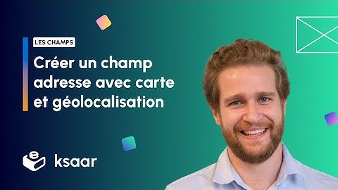 Créer un champ adresse avec carte, satellite et géolocalisation - Ksaar no code