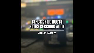 Black Child Roots House Sessions #007 Mixed By Major F T    DEEP HOUSE   SOULFUL HOUSE MIX 2024