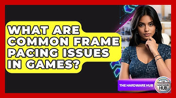 What Are Common Frame Pacing Issues In Games? - The Hardware Hub
