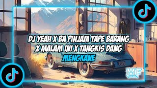 DJ YEAH X BA PINJAM TAPE BARANG X MALAM INI X TANGKIS DANG MENGKANE