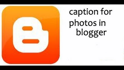 How To Add Caption For Photos In Blogger?