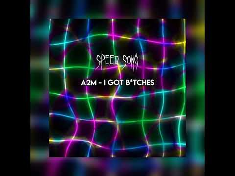 A2M - I Got Bitches (speed up)