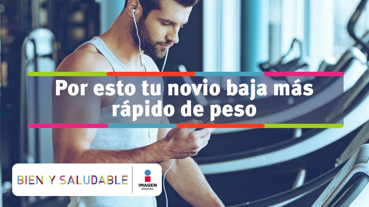 Por esto tu novio baja más rápido de peso | Bien y Saludable estilo de vida oms